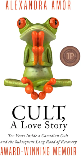 Cult, a Love Story: Ten Years Inside a Canadian Cult and the Subsequent Long Road to Recovery by Alexandra Amor