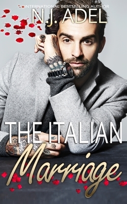 The Italian Marriage: Billionaire Mafia Arranged Marriage Standalone by N.J. Adel