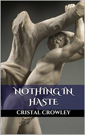 Nothing In Haste by Cristal Crowley