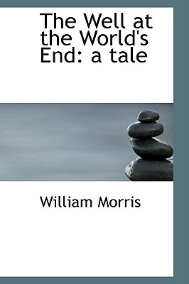 The Well at the World's End: A Tale by William Morris