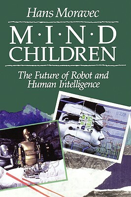 Mind Children: The Future of Robot and Human Intelligence by Hans P. Moravec