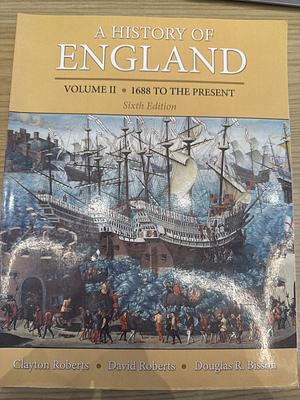 A History of England, Volume II: 1688 to the Present by David F. Roberts, Douglas R. Bisson, Clayton Roberts