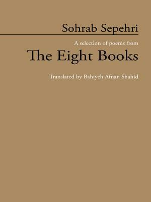 Sohrab Sepehri: A Selection of Poems from the Eight Books by Bahiyeh Afnan Shahid, Sohrab Sepehri