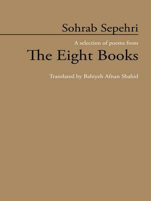 Sohrab Sepehri: A Selection of Poems from the Eight Books by Bahiyeh Afnan Shahid, Sohrab Sepehri