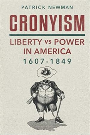 Cronyism: Liberty versus Power in Early America, 1607–1849 by Patrick Newman