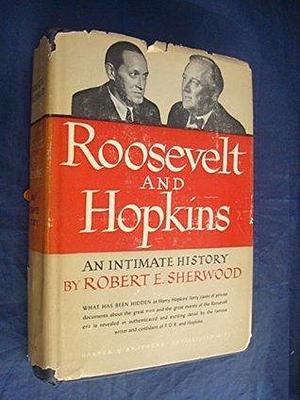 Roosevelt and Hopkins An Intimate History by Robert E. Sherwood, Robert E. Sherwood