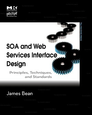 SOA and Web Services Interface Design: Principles, Techniques, and Standards by James Bean