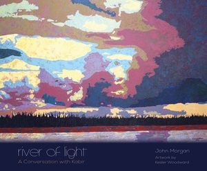 River of Light: A Conversation with Kabir by John Morgan