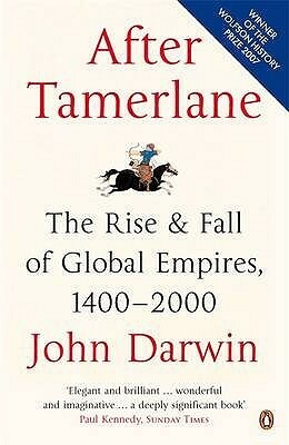 After Tamerlane: The Rise and Fall of Global Empires 1400-2000 by John Darwin