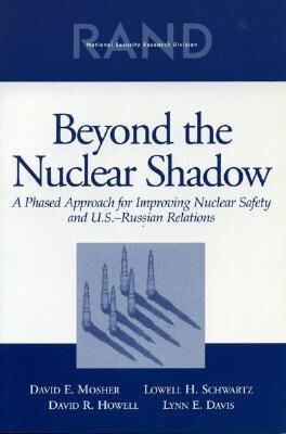 Beyond the Nuclear Shadow: A Phased Approached for Improving Nuclear Safety and U.S.-Russian Realtions by Lowell H. Schwartz, David E. Mosher, David R. Howell