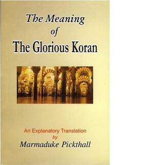 The Meaning of the Glorious Koran: An Explanatory Translation by 