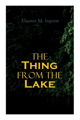 The Thing from the Lake: Gothic Mystery Novel by Eleanor M. Ingram