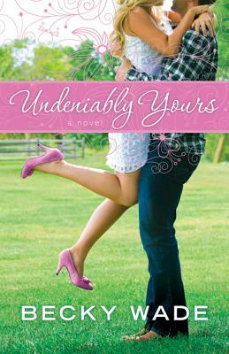 Undeniably Yours by Becky Wade