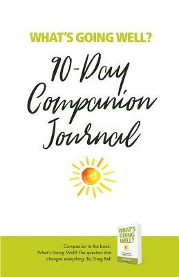 What's Going Well? Journal: 90-Day Companion Journal by Greg Bell