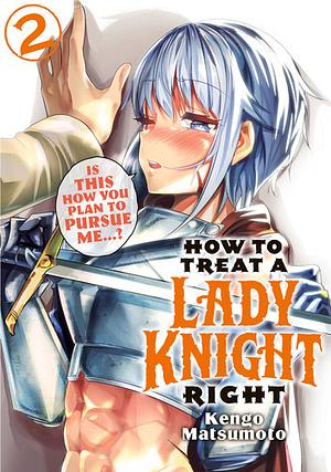 How to Treat a Lady Knight Right, Volume 2 by Kengo Matsumoto