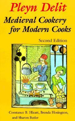 Pleyn Delit: Medieval Cookery for Modern Cooks by Brenda Hosington, Constance B. Hieatt, Sharon Butler