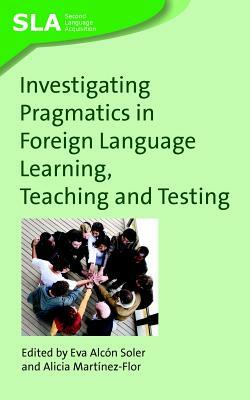 Investigating Pragmatics in Foreign Language Learning, Teaching and Testing by 