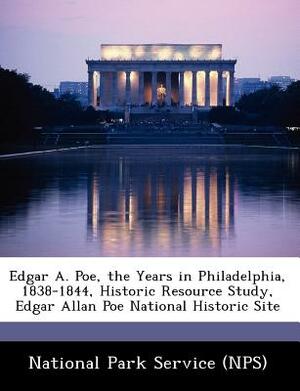 Edgar A. Poe, the Years in Philadelphia, 1838-1844, Historic Resource Study, Edgar Allan Poe National Historic Site by 