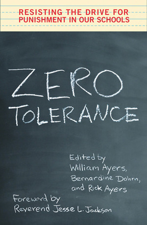 Zero Tolerance: Resisting the Drive for Punishment in Our Schools :A Handbook for Parents, Students, Educators, and Citizens by Rick Ayers, Bernardine Dohrn, Jesse Jackson, William Ayers