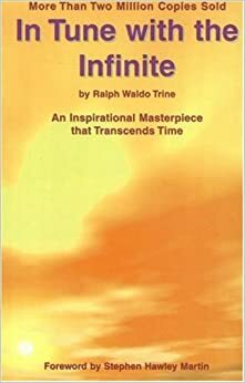 In Tune with the Infinite: An Inspirational Masterpiece That Transcends Time by Ralph Waldo Trine, Stephen Hawley Martin