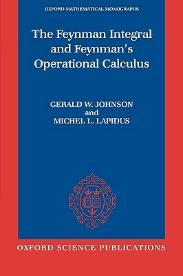 The Feynman Integral and Feynman's Operational Calculus by Gerald W. Johnson, Michel L. Lapidus