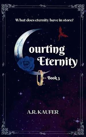 Courting Eternity: Book 3 of The Courtship Saga by A.R. Kaufer