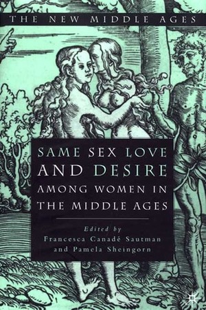 Same Sex Love and Desire Among Women in the Middle Ages by Francesca Canadé Sautman, Pamela Sheingorn