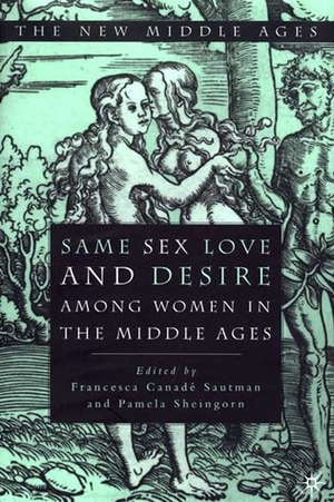 Same Sex Love and Desire Among Women in the Middle Ages by Pamela Sheingorn, Francesca Canadé Sautman