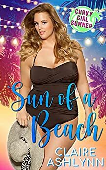 Sun of a Beach: Curvy Girl Summer by Claire Ashlynn