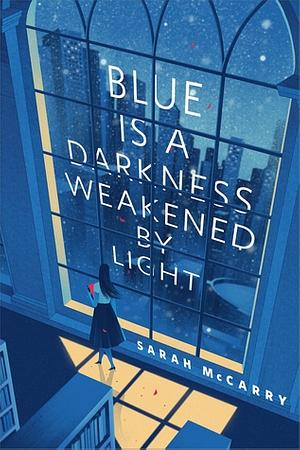 Blue is a Darkness Weakened by Light by Sarah McCarry