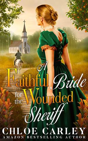 A Faithful Bride for the Wounded Sheriff by Chloe Carley, Chloe Carley