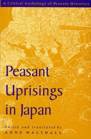 Peasant Uprisings in Japan: A Critical Anthology of Peasant Histories by Anne Walthall