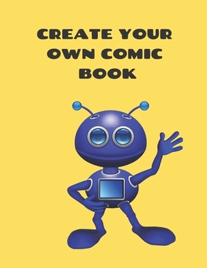 Create Your Own Comic Book: Comic Strip Practice Book for All You Artists Who Want to Develop Your Skills in Comic and Cartoon Art. 100 Pages for by Krisanto Studios