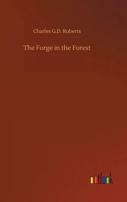 The Forge in the Forest by Charles G. D. Roberts