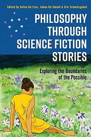 Philosophy through Science Fiction Stories: Exploring the Boundaries of the Possible by Helen De Cruz, Johan De Smedt, Eric Schwitzgebel
