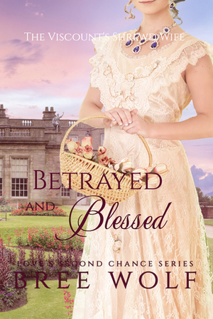 Betrayed & Blessed - The Viscount's Shrewd Wife by Bree Wolf