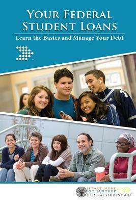 Your Federal Student Loans: Learn the Basics and Manage Your Debt by U. S. Department Of Education, Federal Student Aid