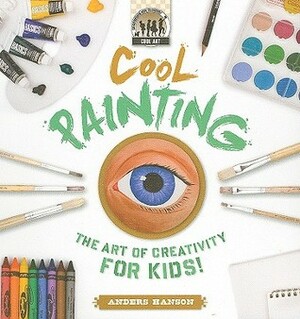 Cool Painting: The Art of Creativity for Kids! by Anders Hanson