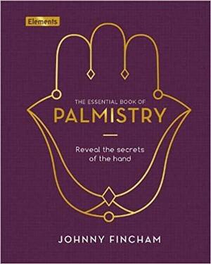 The Essential Book of Palmistry: Reveal the Secrets of the Hand by Johnny Fincham