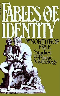 Fables of Identity: Studies in Poetic Mythology by Northrop Frye