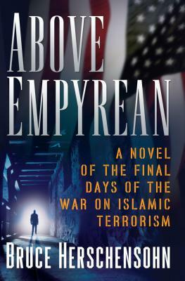 Above Empyrean: A Novel of the Final Days of the War on Islamic Terrorism by Bruce Herschensohn