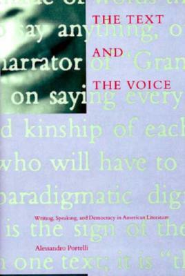 The Text and the Voice: Writing, Speaking, Democracy, and American Literature by Alessandro Portelli