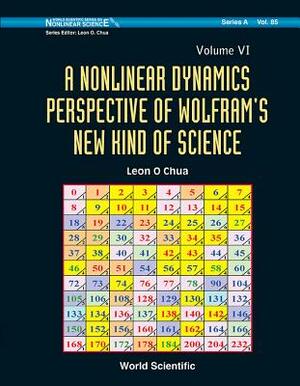 Nonlinear Dynamics Perspective of Wolfram's New Kind of Science, a (Volume VI) by Leon O. Chua