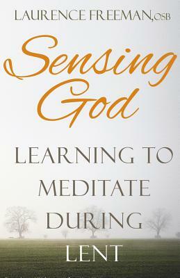 Sensing God: Learning to Meditate During Lent by Laurence Freeman