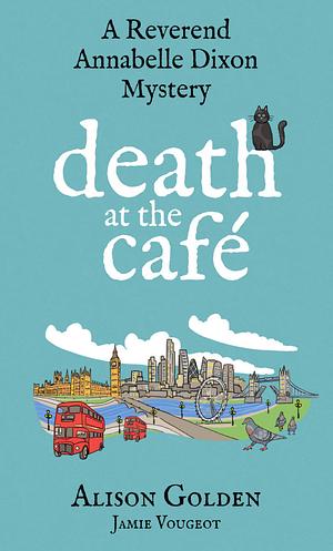 Death at the Cafe: A Reverend Annabelle Dixon Cozy Mystery by Jamie Vougeot, Alison Golden