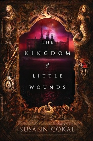 The Kingdom of Little Wounds by Susann Cokal