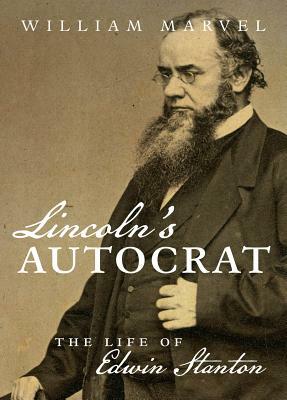 Lincoln's Autocrat: The Life of Edwin Stanton by William Marvel