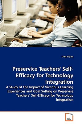 Preservice Teachers' Self-Efficacy for Technology Integration by Ling Wang