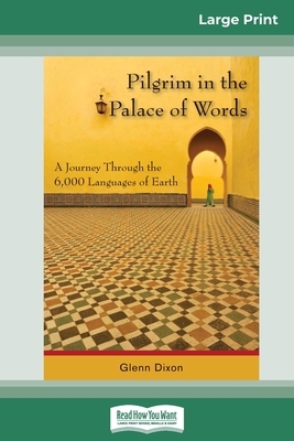 Pilgrim in the Palace of Words: A Journey Through the 6,000 Languages of Earth (16pt Large Print Edition) by Glenn Dixon