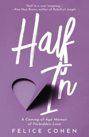 Half In: A Coming-of-Age Memoir of Forbidden Love by Felice Cohen